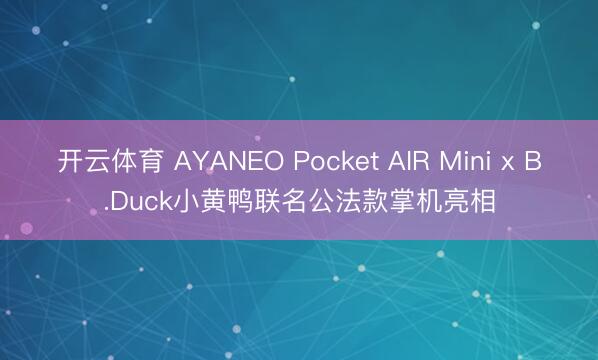 开云体育 AYANEO Pocket AIR Mini x B.Duck小黄鸭联名公法款掌机亮相
