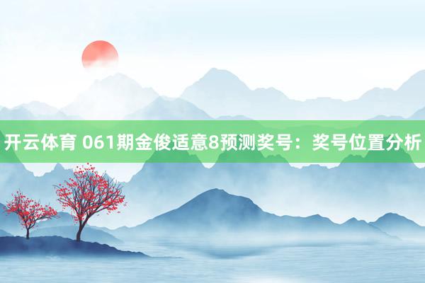 开云体育 061期金俊适意8预测奖号：奖号位置分析