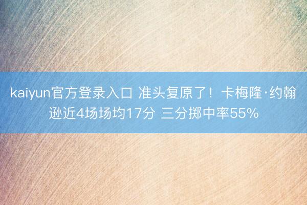 kaiyun官方登录入口 准头复原了！卡梅隆·约翰逊近4场场均17分 三分掷中率55%