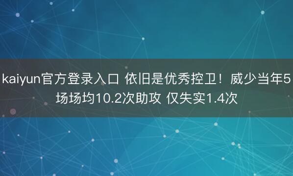 kaiyun官方登录入口 依旧是优秀控卫！威少当年5场场均10.2次助攻 仅失实1.4次