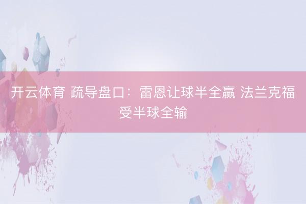 开云体育 疏导盘口：雷恩让球半全赢 法兰克福受半球全输
