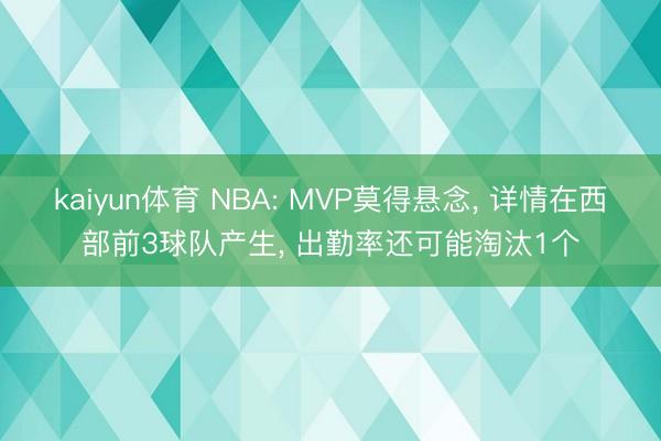 kaiyun体育 NBA: MVP莫得悬念, 详情在西部前3球队产生, 出勤率还可能淘汰1个