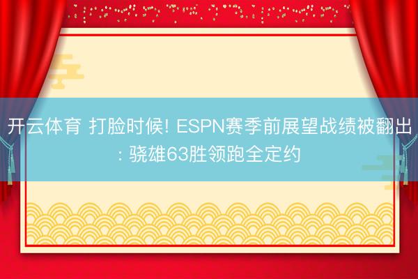 开云体育 打脸时候! ESPN赛季前展望战绩被翻出: 骁雄63胜领跑全定约