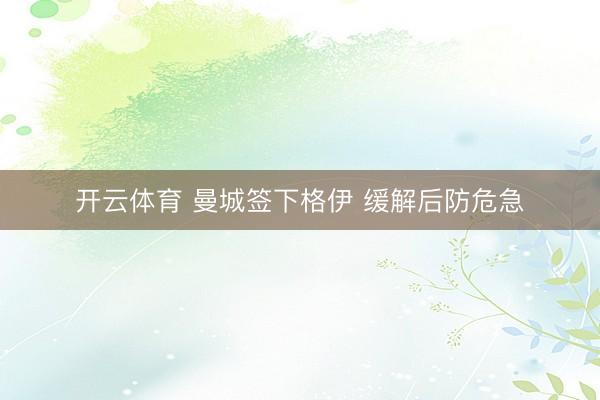 开云体育 曼城签下格伊 缓解后防危急