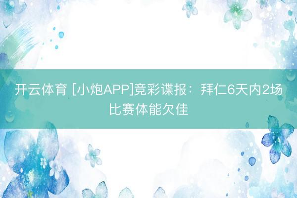 开云体育 [小炮APP]竞彩谍报：拜仁6天内2场比赛体能欠佳