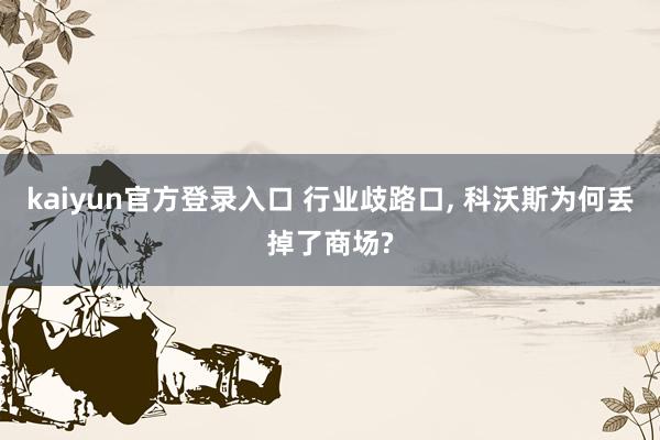 kaiyun官方登录入口 行业歧路口, 科沃斯为何丢掉了商场?
