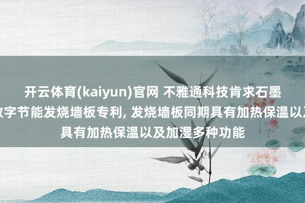 开云体育(kaiyun)官网 不雅通科技肯求石墨烯保温层感应数字节能发烧墙板专利, 发烧墙板同期具有加热保温以及加湿多种功能